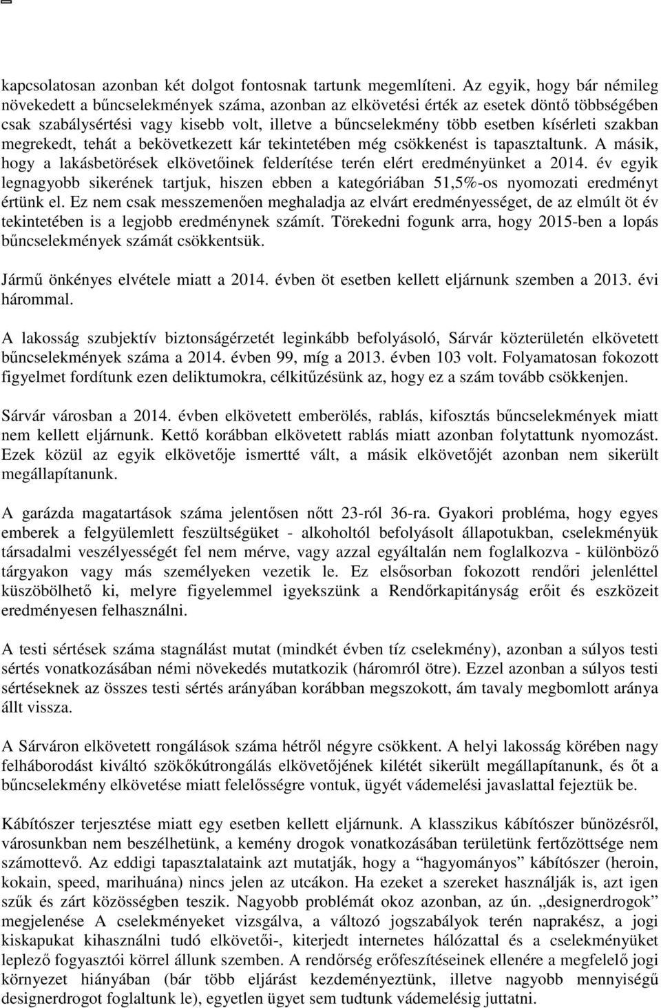 kísérleti szakban megrekedt, tehát a bekövetkezett kár tekintetében még csökkenést is tapasztaltunk. A másik, hogy a lakásbetörések elkövetőinek felderítése terén elért eredményünket a 2014.