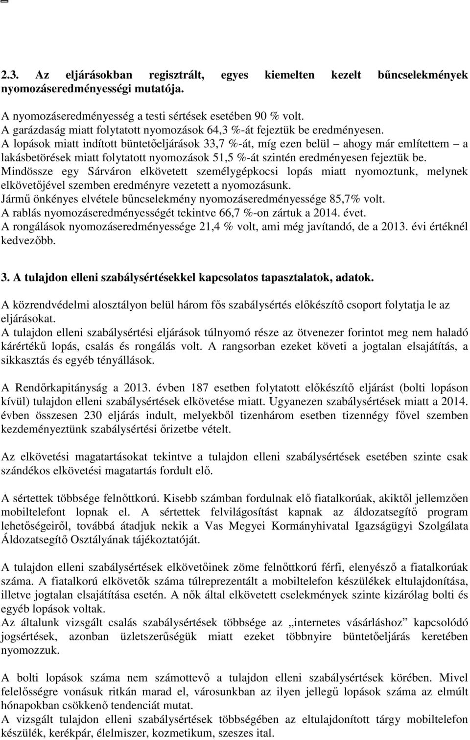 A lopások miatt indított büntetőeljárások 33,7 %-át, míg ezen belül ahogy már említettem a lakásbetörések miatt folytatott nyomozások 51,5 %-át szintén eredményesen fejeztük be.