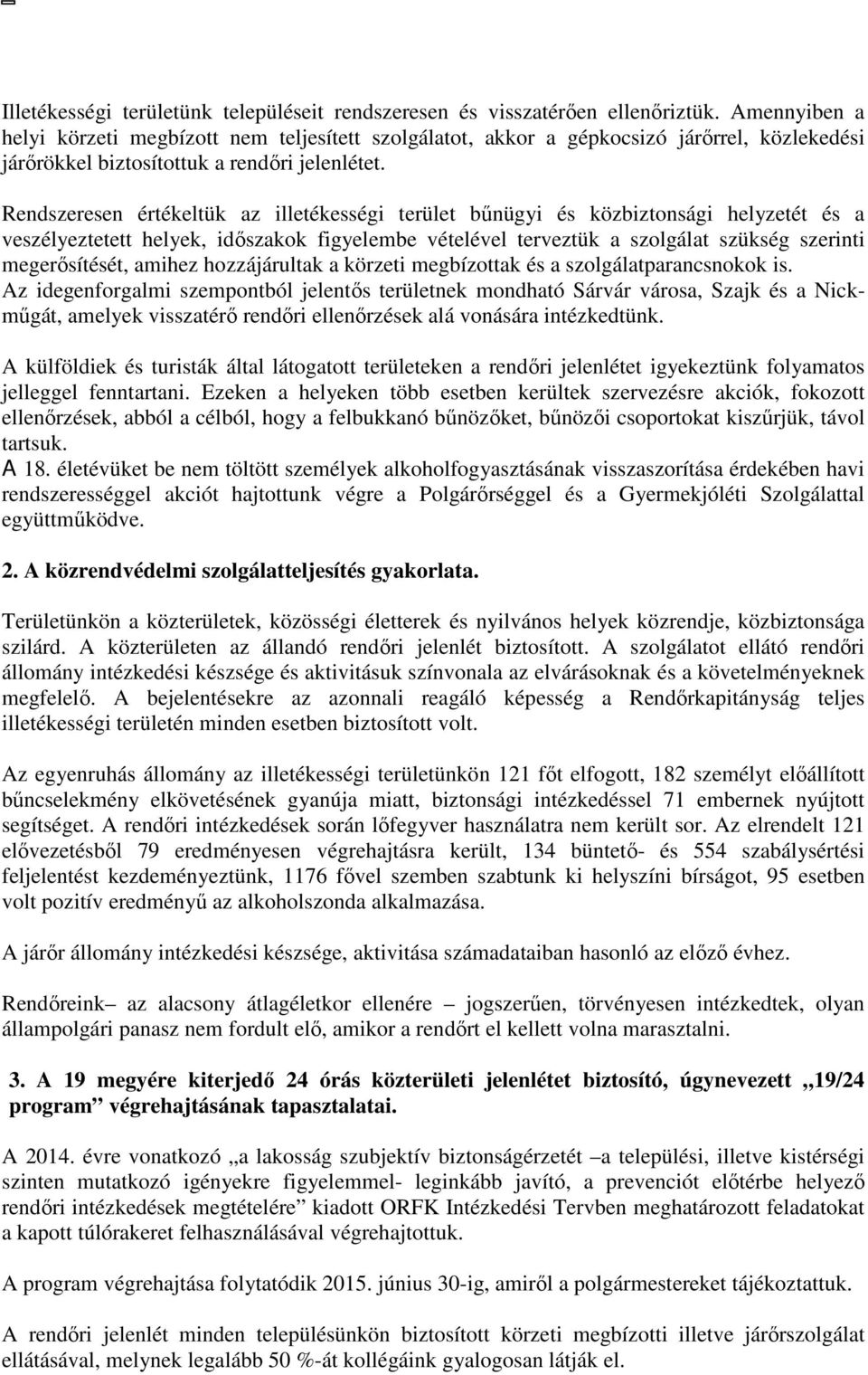 Rendszeresen értékeltük az illetékességi terület bűnügyi és közbiztonsági helyzetét és a veszélyeztetett helyek, időszakok figyelembe vételével terveztük a szolgálat szükség szerinti megerősítését,