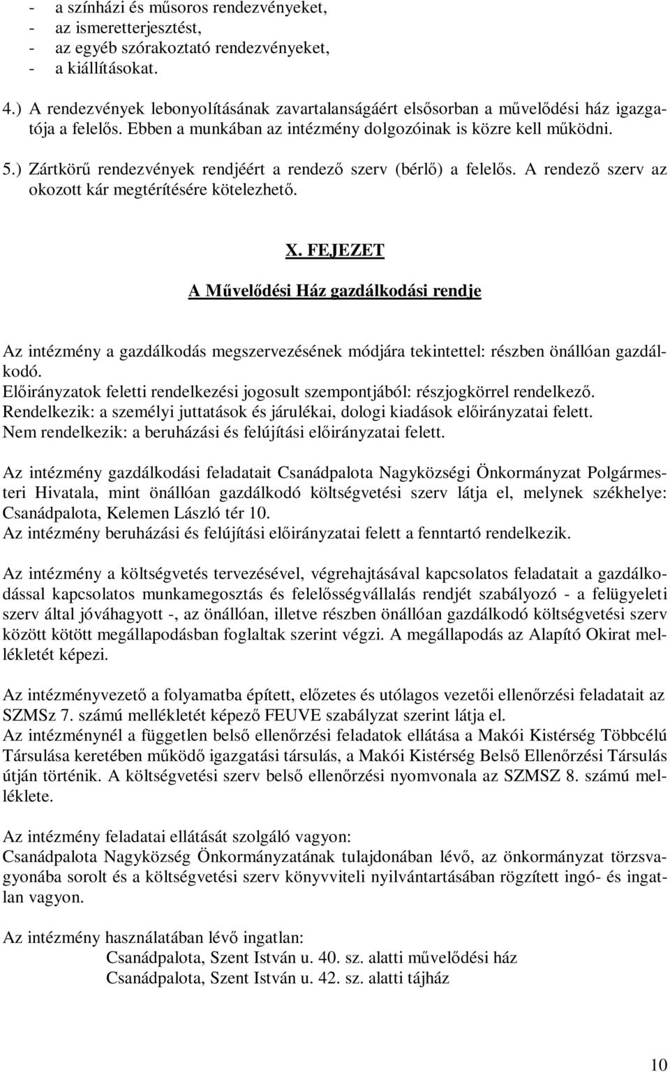 ) Zártkörű rendezvények rendjéért a rendező szerv (bérlő) a felelős. A rendező szerv az okozott kár megtérítésére kötelezhető. X.