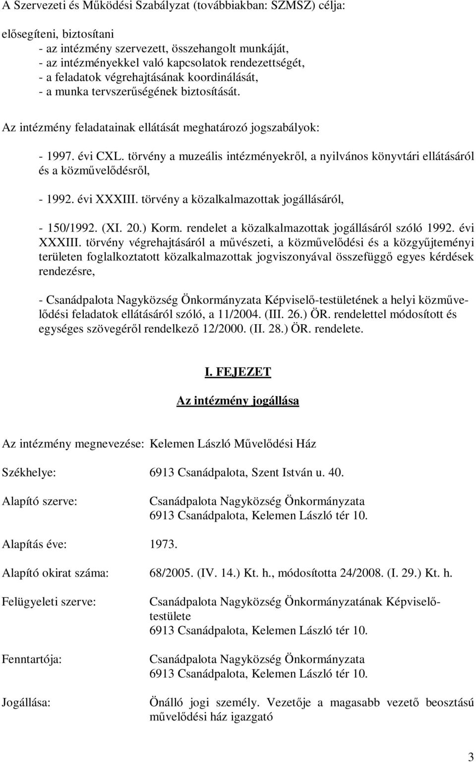 törvény a muzeális intézményekről, a nyilvános könyvtári ellátásáról és a közművelődésről, - 1992. évi XXXIII. törvény a közalkalmazottak jogállásáról, - 150/1992. (XI. 20.) Korm.