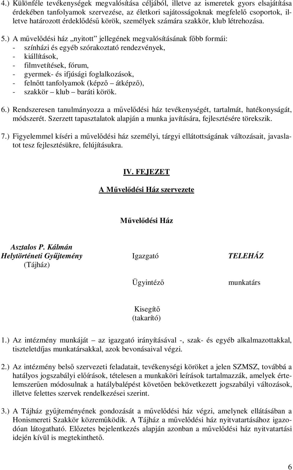 ) A művelődési ház nyitott jellegének megvalósításának főbb formái: - színházi és egyéb szórakoztató rendezvények, - kiállítások, - filmvetítések, fórum, - gyermek- és ifjúsági foglalkozások, -