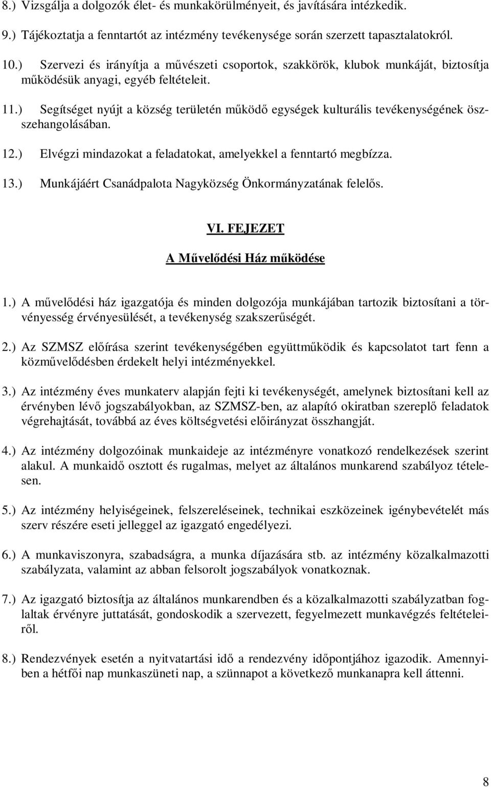 ) Segítséget nyújt a község területén működő egységek kulturális tevékenységének öszszehangolásában. 12.) Elvégzi mindazokat a feladatokat, amelyekkel a fenntartó megbízza. 13.