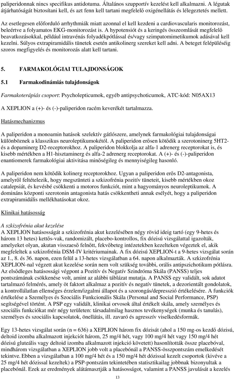 Az esetlegesen előforduló arrhythmiák miatt azonnal el kell kezdeni a cardiovascularis monitorozást, beleértve a folyamatos EKG-monitorozást is.