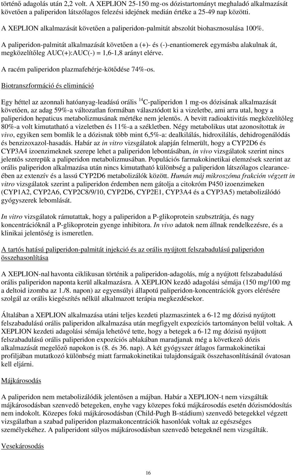 A paliperidon-palmitát alkalmazását követően a (+)- és (-)-enantiomerek egymásba alakulnak át, megközelítőleg AUC(+):AUC(-) = 1,6-1,8 arányt elérve. A racém paliperidon plazmafehérje-kötődése 74%-os.