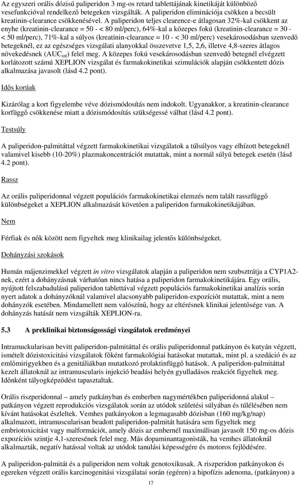 A paliperidon teljes clearence-e átlagosan 32%-kal csökkent az enyhe (kreatinin-clearance = 50 - < 80 ml/perc), 64%-kal a közepes fokú (kreatinin-clearance = 30 - < 50 ml/perc), 71%-kal a súlyos