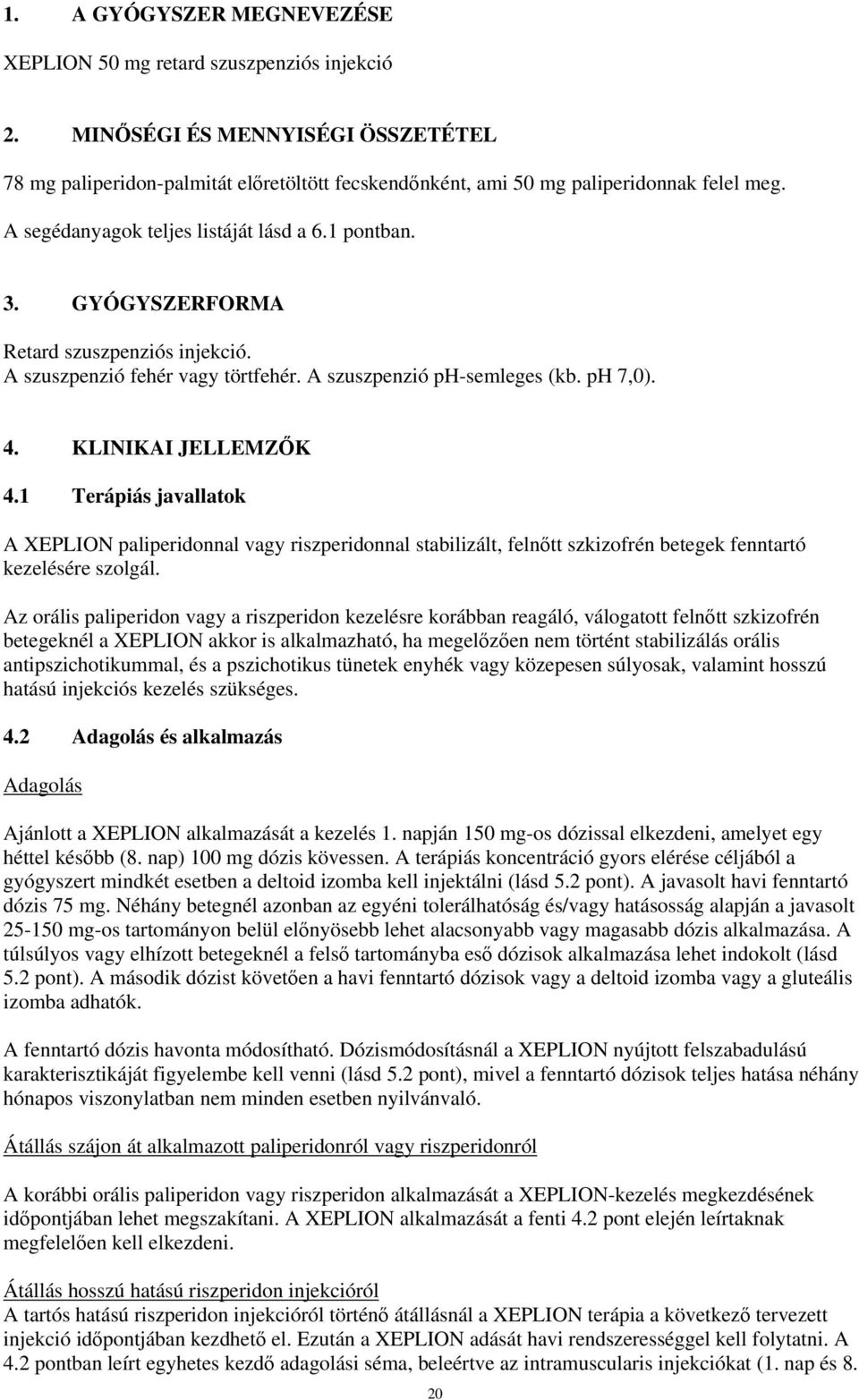 1 Terápiás javallatok A XEPLION paliperidonnal vagy riszperidonnal stabilizált, felnőtt szkizofrén betegek fenntartó kezelésére szolgál.