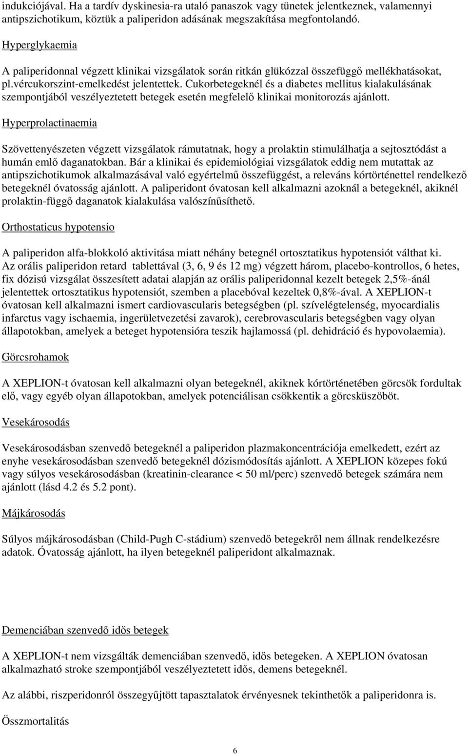 Cukorbetegeknél és a diabetes mellitus kialakulásának szempontjából veszélyeztetett betegek esetén megfelelő klinikai monitorozás ajánlott.