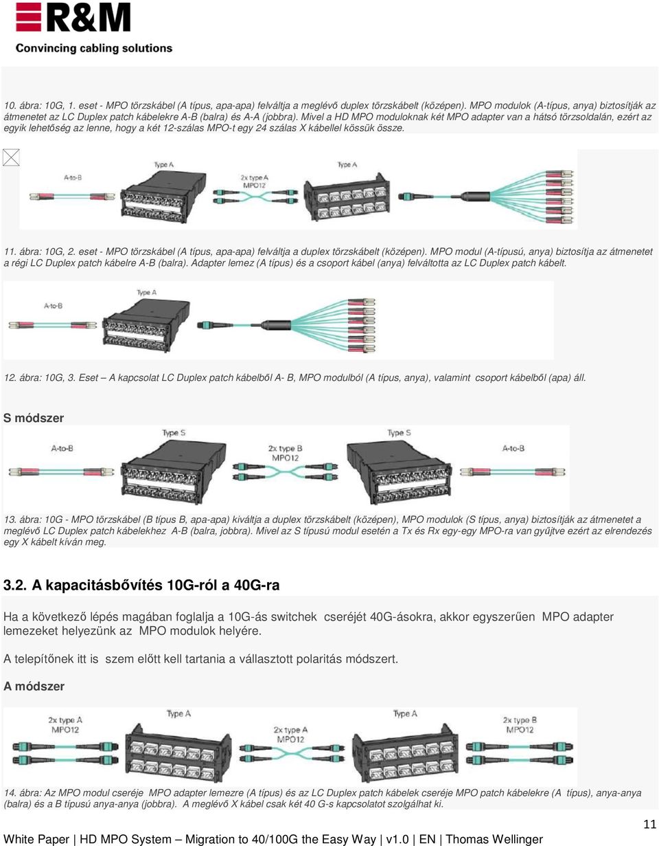 Mivel a HD MPO moduloknak két MPO adapter van a hátsó törzsoldalán, ezért az egyik lehetőség az lenne, hogy a két 12-szálas MPO-t egy 24 szálas X kábellel kössük össze. 11. ábra: 10G, 2.