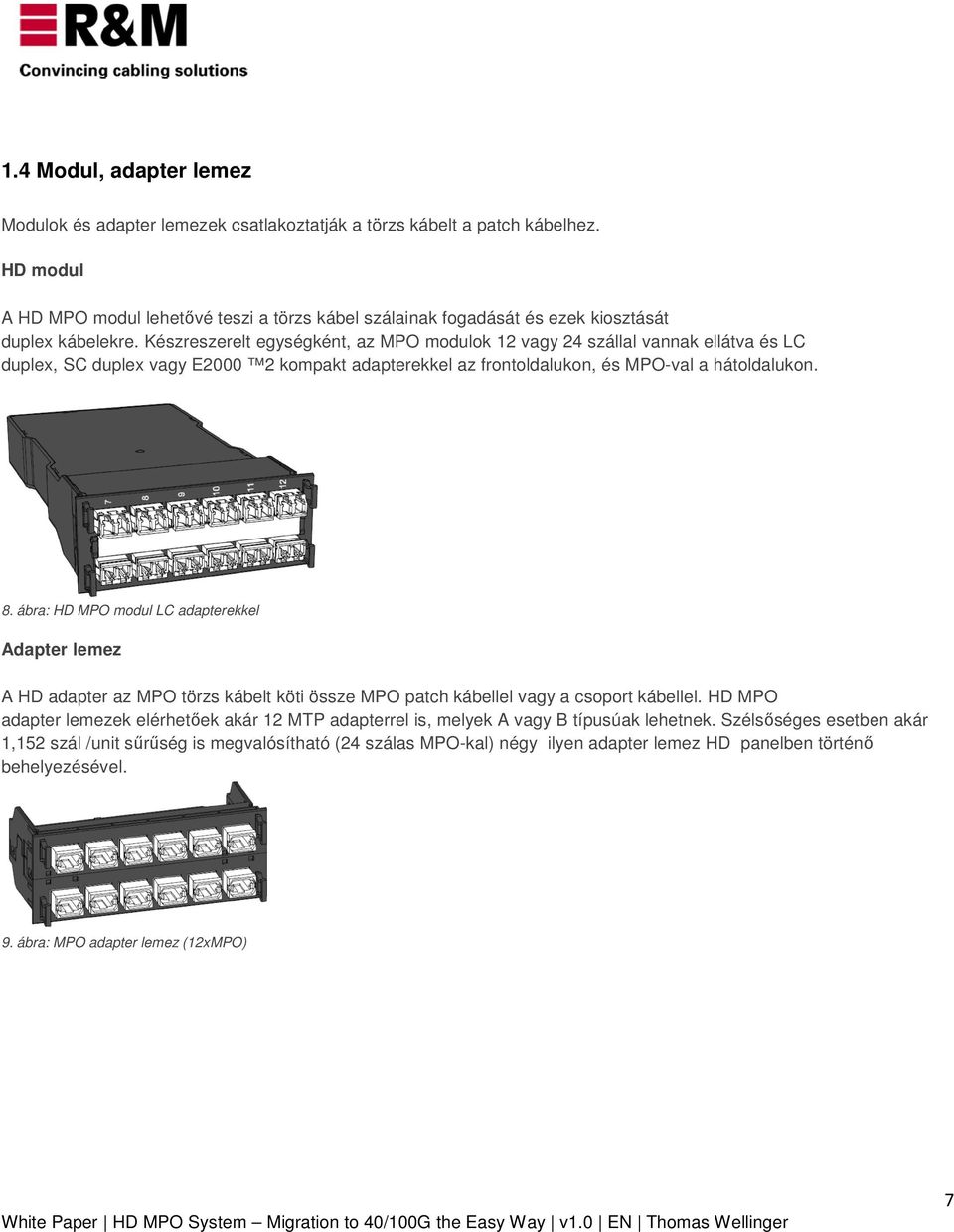 Készreszerelt egységként, az MPO modulok 12 vagy 24 szállal vannak ellátva és LC duplex, SC duplex vagy E2000 2 kompakt adapterekkel az frontoldalukon, és MPO-val a hátoldalukon. 8.