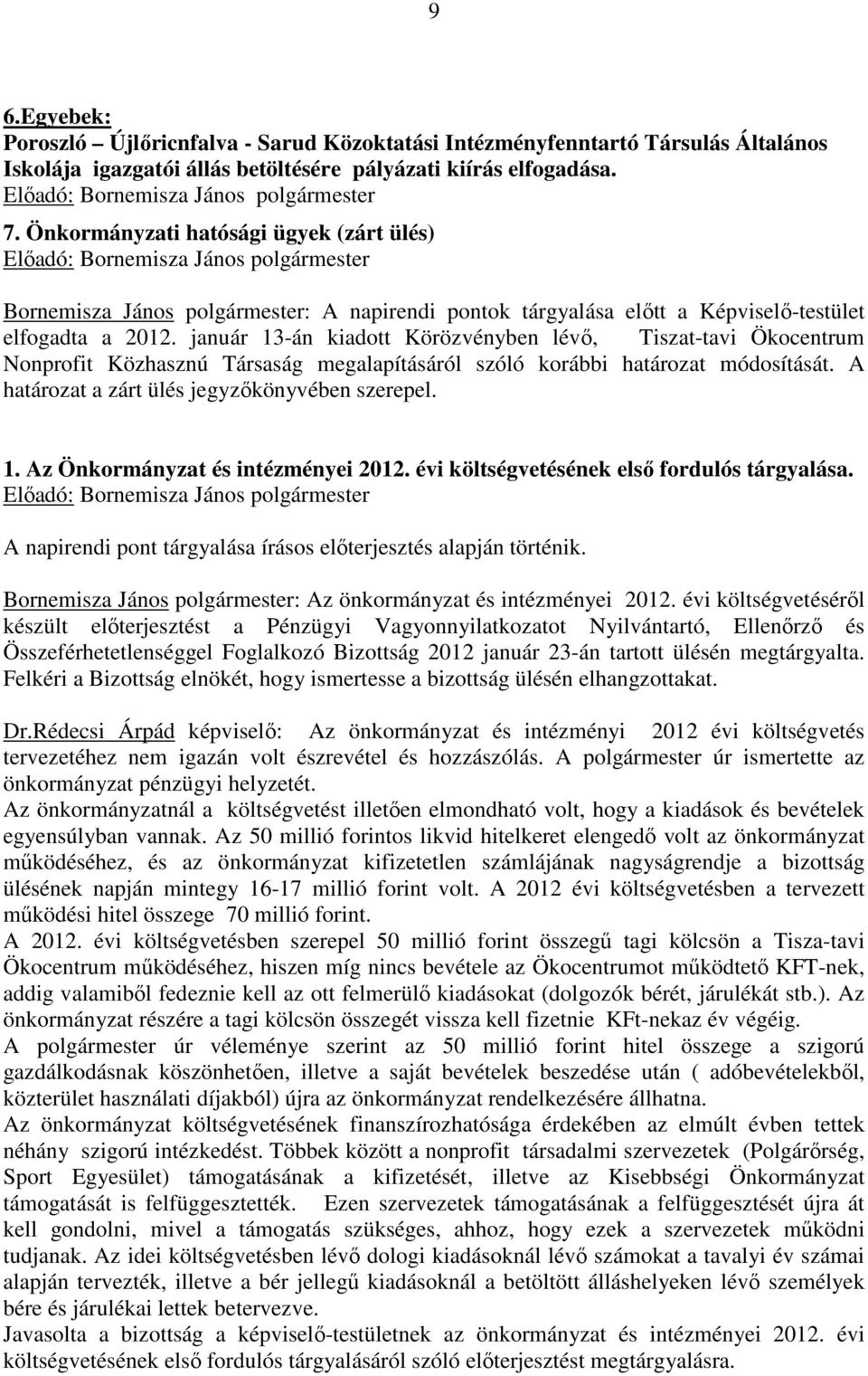 január 13-án kiadott Körözvényben lévő, Tiszat-tavi Ökocentrum Nonprofit Közhasznú Társaság megalapításáról szóló korábbi határozat módosítását. A határozat a zárt ülés jegyzőkönyvében szerepel. 1. Az Önkormányzat és intézményei 2012.