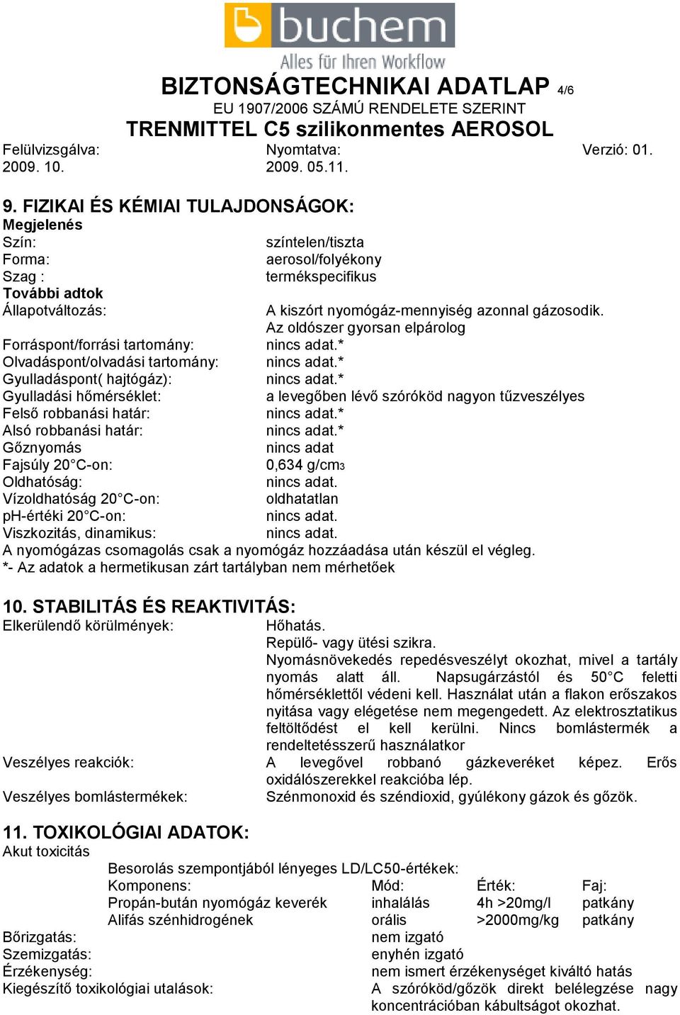 Az oldószer gyorsan elpárolog a levegőben lévő szóróköd nagyon tűzveszélyes nincs adat 