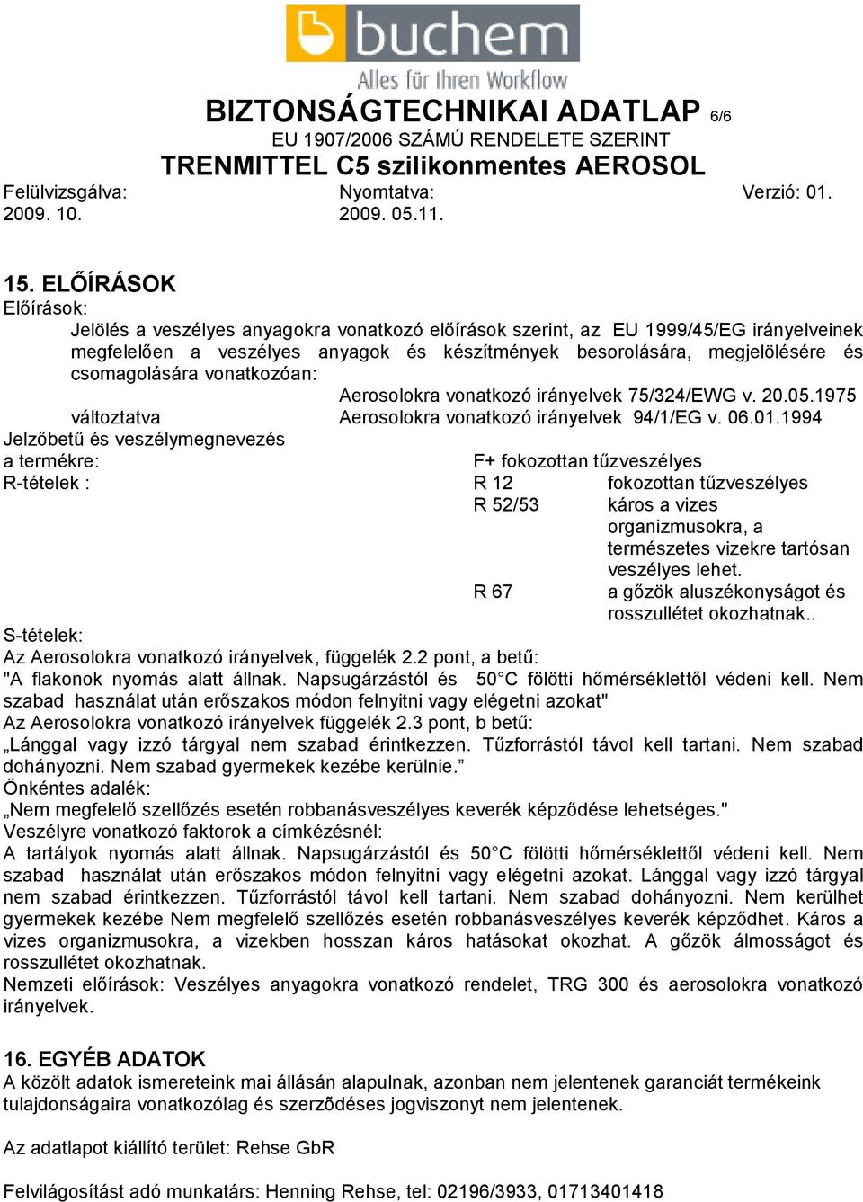 csomagolására vonatkozóan: Aerosolokra vonatkozó irányelvek 75/324/EWG v. 20.05.1975 változtatva Aerosolokra vonatkozó irányelvek 94/1/EG v. 06.01.