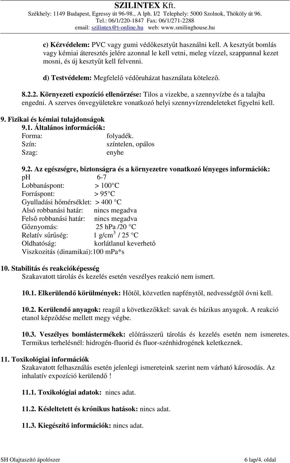 A szerves ónvegyületekre vonatkozó helyi szennyvízrendeleteket figyelni kell. 9. Fizikai és kémiai tulajdonságok 9.1. Általános információk: Forma: folyadék. Szín: színtelen, opálos Szag: enyhe 9.2.