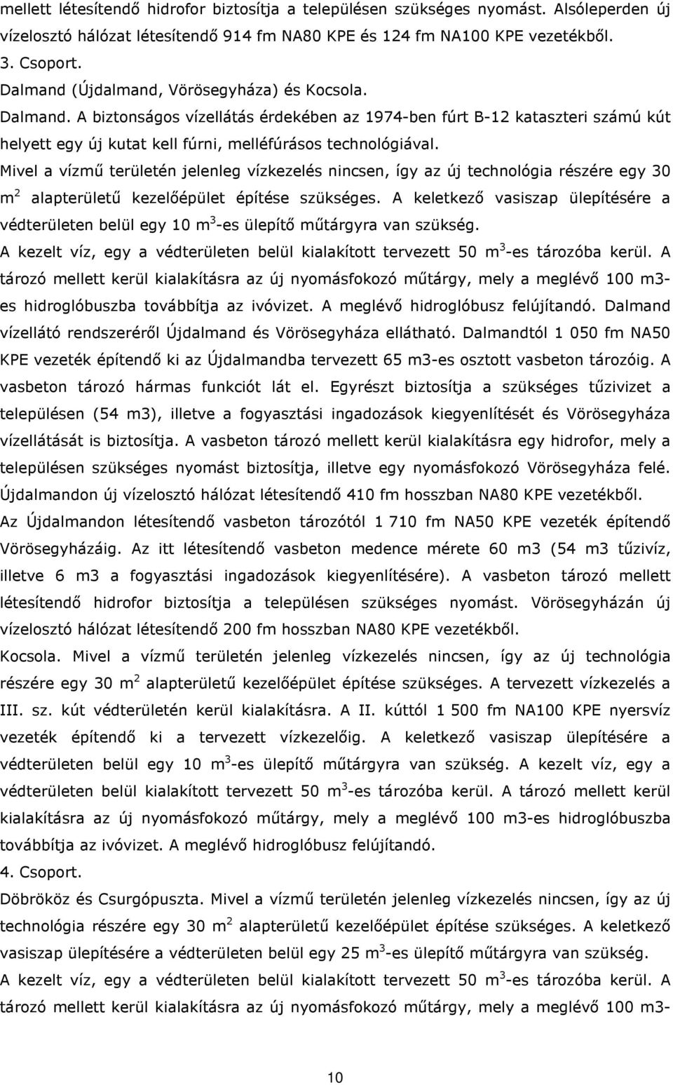 Mivel a vízmő területén jelenleg vízkezelés nincsen, így az új technológia részére egy 30 m 2 alapterülető kezelıépület építése szükséges.