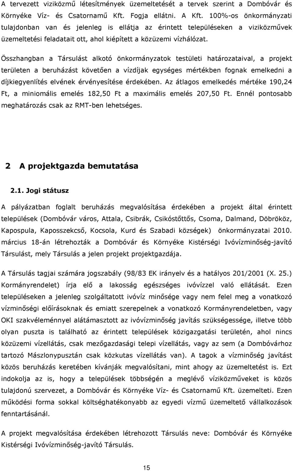 Összhangban a Társulást alkotó önkormányzatok testületi határozataival, a projekt területen a beruházást követıen a vízdíjak egységes mértékben fognak emelkedni a díjkiegyenlítés elvének