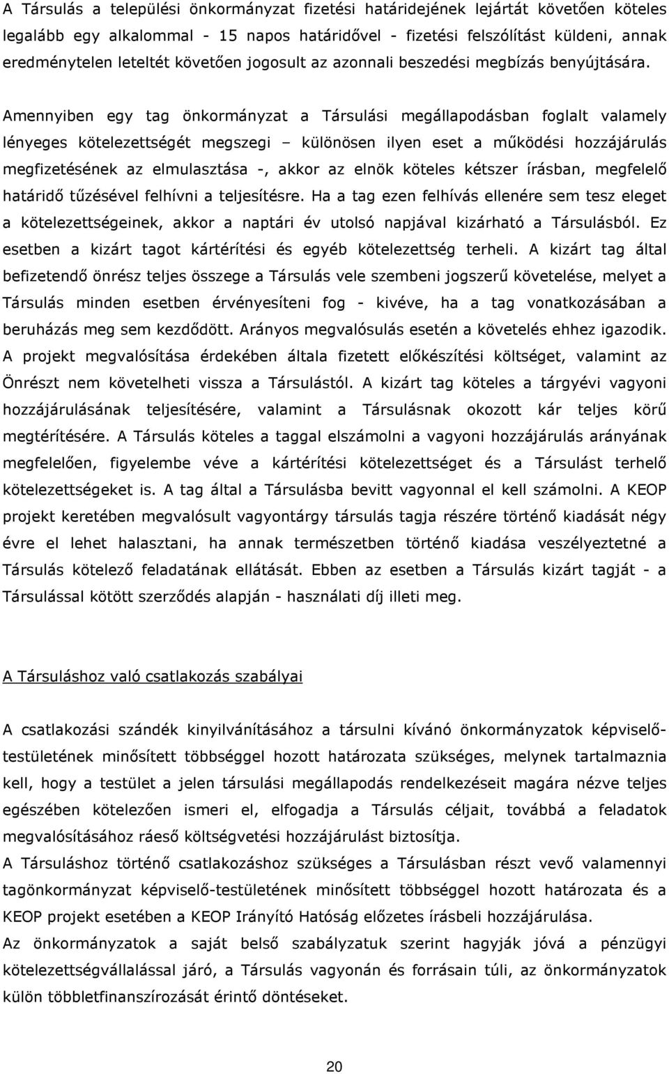 Amennyiben egy tag önkormányzat a Társulási megállapodásban foglalt valamely lényeges kötelezettségét megszegi különösen ilyen eset a mőködési hozzájárulás megfizetésének az elmulasztása -, akkor az