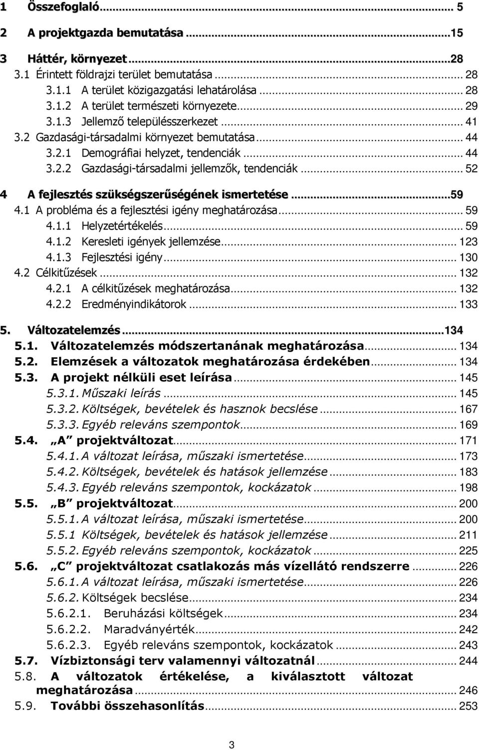 .. 52 4 A fejlesztés szükségszerőségének ismertetése...59 4.1 A probléma és a fejlesztési igény meghatározása... 59 4.1.1 Helyzetértékelés... 59 4.1.2 Keresleti igények jellemzése... 123 4.1.3 Fejlesztési igény.