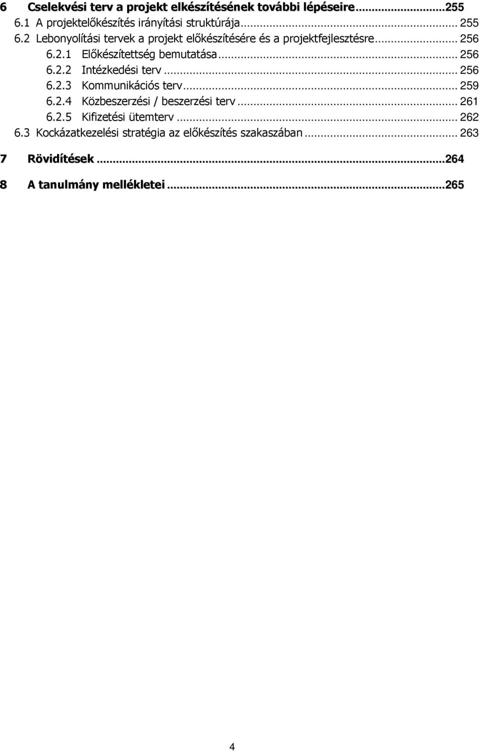 .. 256 6.2.3 Kommunikációs terv... 259 6.2.4 Közbeszerzési / beszerzési terv... 261 6.2.5 Kifizetési ütemterv... 262 6.