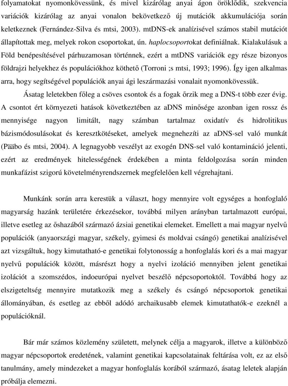 Kialakulásuk a Föld benépesítésével párhuzamosan történnek, ezért a mtdns variációk egy része bizonyos földrajzi helyekhez és populációkhoz köthetı (Torroni ;s mtsi, 1993; 1996).