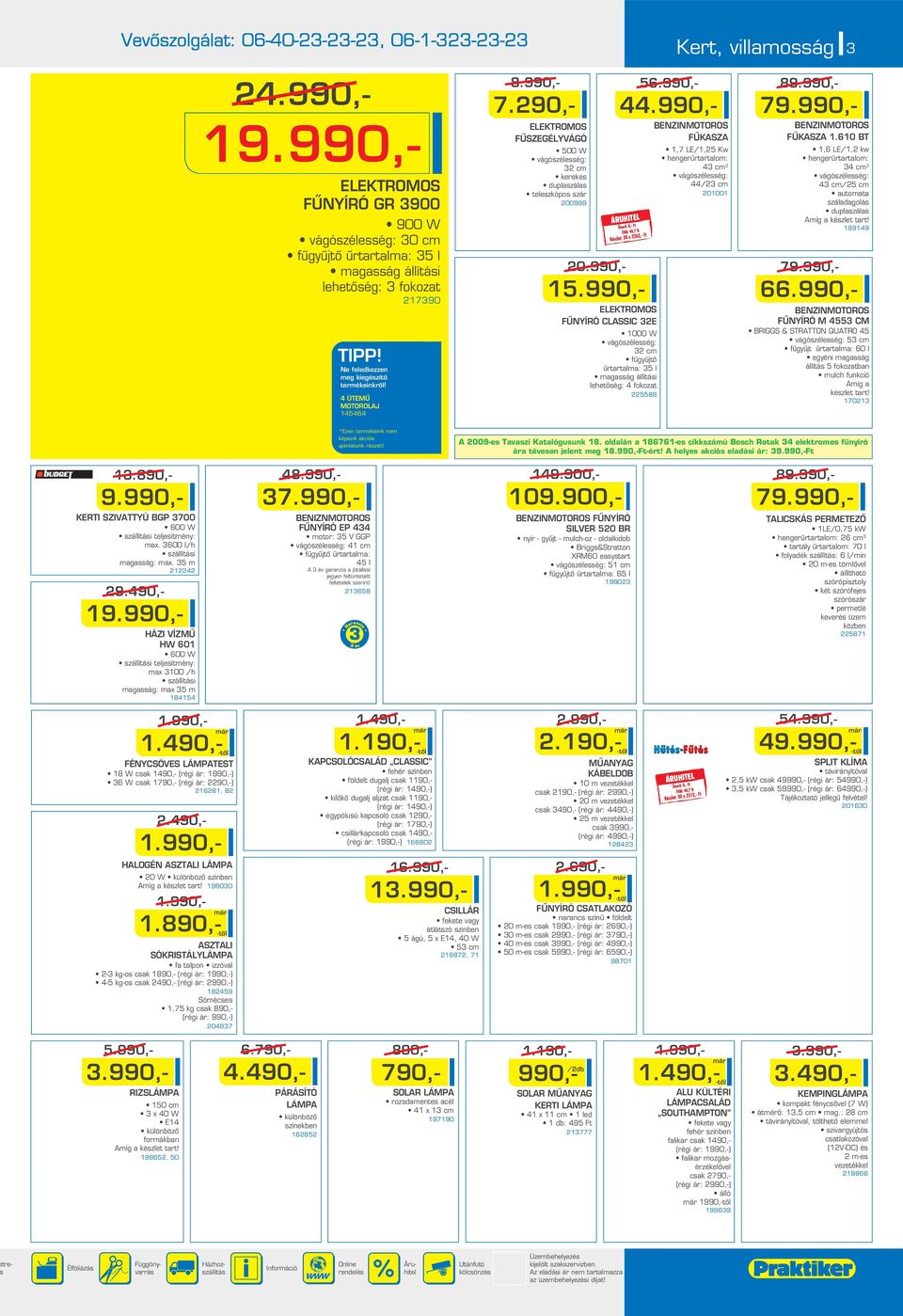 990,- 1 1000 W 3 c fûgyûjtô ûrtartala: 35 l agasság állítási lehetôség: 4 fokozat 5588 BENZINMOTOROS FÛKASZA 1,7 LE/1,5 Kw hengerûrtartalo: 43 c 3 44/3 c 01001 8 7 BENZINMOTOROS FÛKASZA 1.