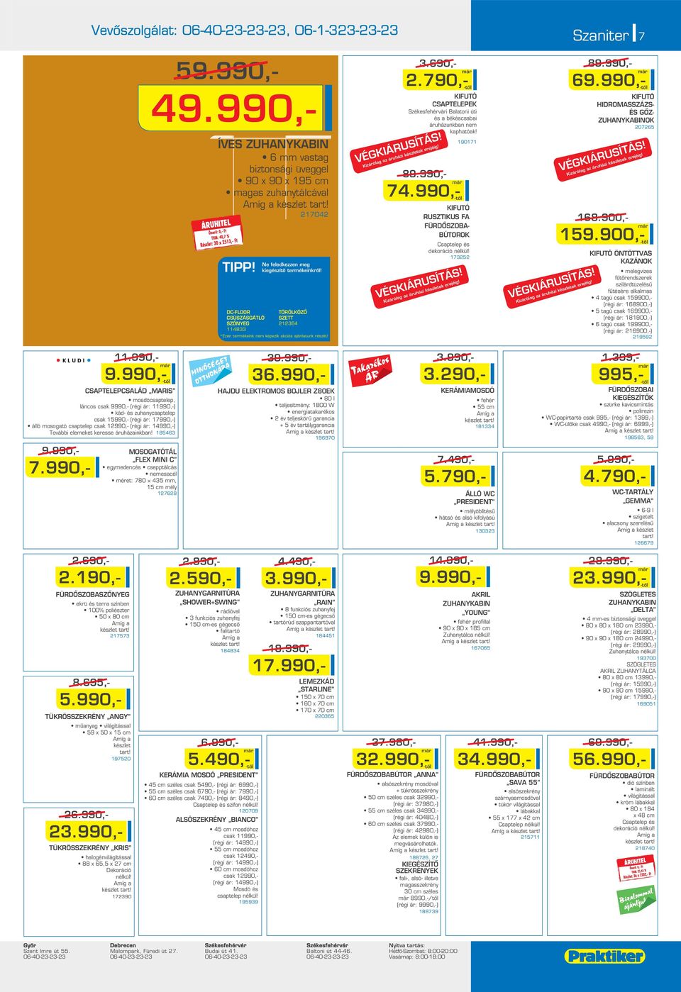 790,- KIFUTÓ CSAPTELEPEK Székesfehérvári Balatoni úti és a békéscsabai áruházunkban ne kaphatóak! 8 7 KIFUTÓ RUSZTIKUS FA FÜRDÔSZOBA- BÚTOROK Csaptelep és dekoráció nélkül! 1735 VÉGKIÁRUSÍTÁS!