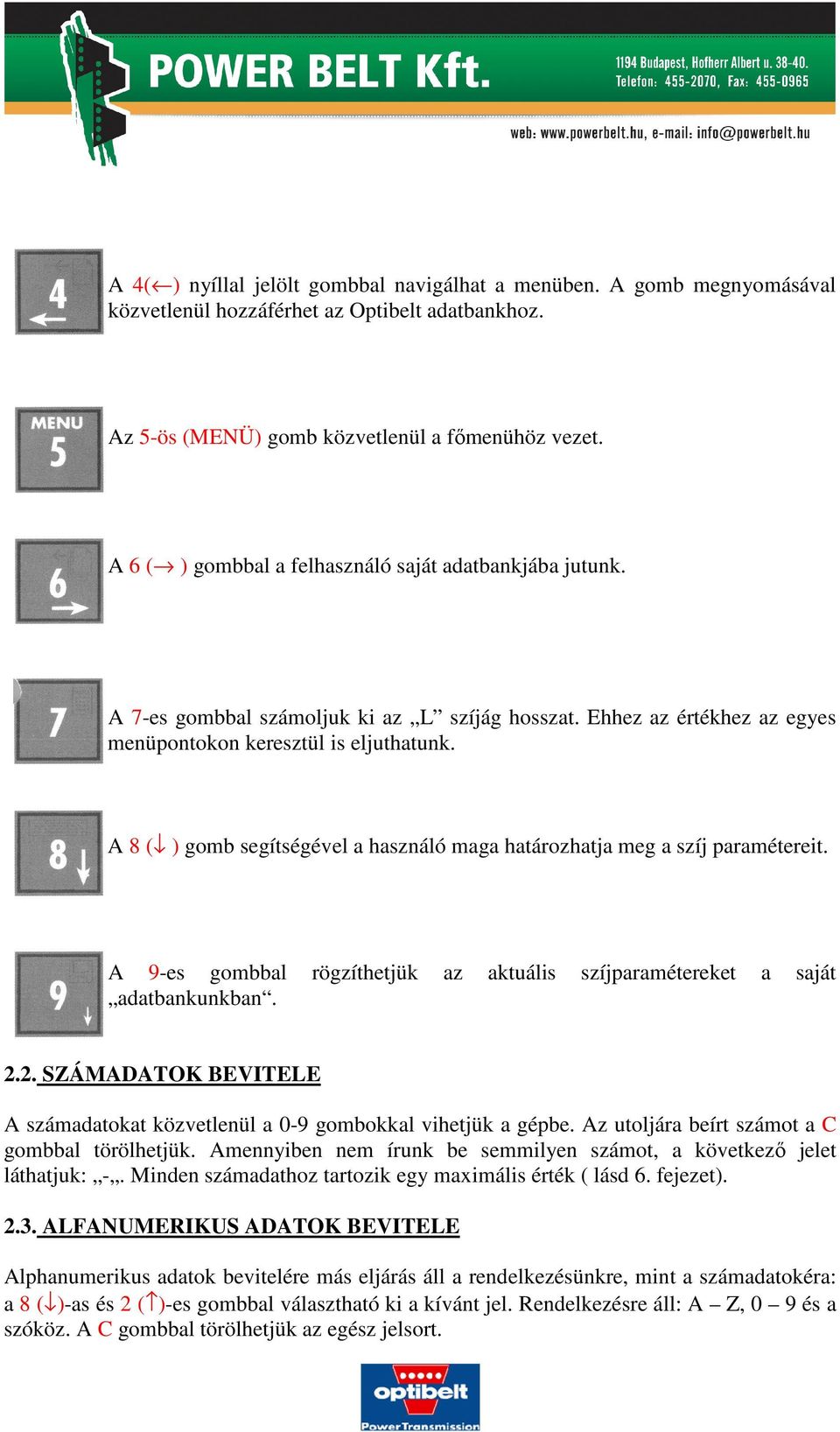 A 8 ( ) gomb segítségével a használó maga határozhatja meg a szíj paramétereit. A 9-es gombbal rögzíthetjük az aktuális szíjparamétereket a saját adatbankunkban. 2.