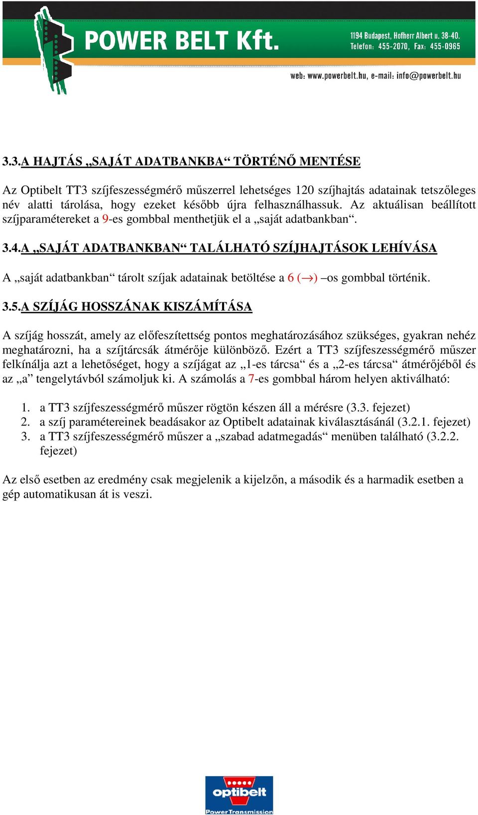 A SAJÁT ADATBANKBAN TALÁLHATÓ SZÍJHAJTÁSOK LEHÍVÁSA A saját adatbankban tárolt szíjak adatainak betöltése a 6 ( ) os gombbal történik. 3.5.