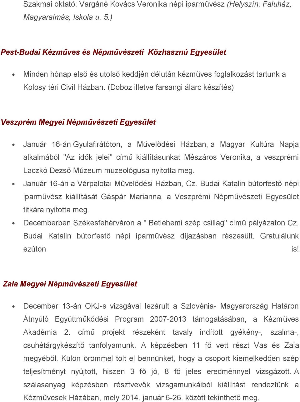 (Doboz illetve farsangi álarc készítés) Veszprém Megyei Népművészeti Egyesület Január 16-án Gyulafirátóton, a Művelődési Házban, a Magyar Kultúra Napja alkalmából "Az idők jelei" című kiállításunkat