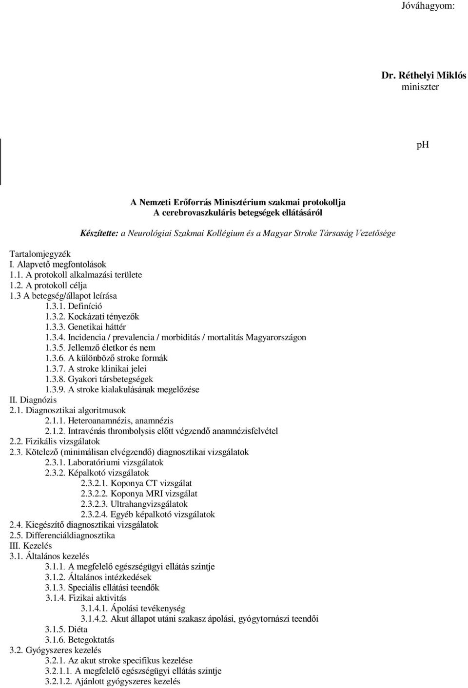 Vezetősége Tartalomjegyzék I. Alapvető megfontolások 1.1. A protokoll alkalmazási területe 1.2. A protokoll célja 1.3 A betegség/állapot leírása 1.3.1. Definíció 1.3.2. Kockázati tényezők 1.3.3. Genetikai háttér 1.