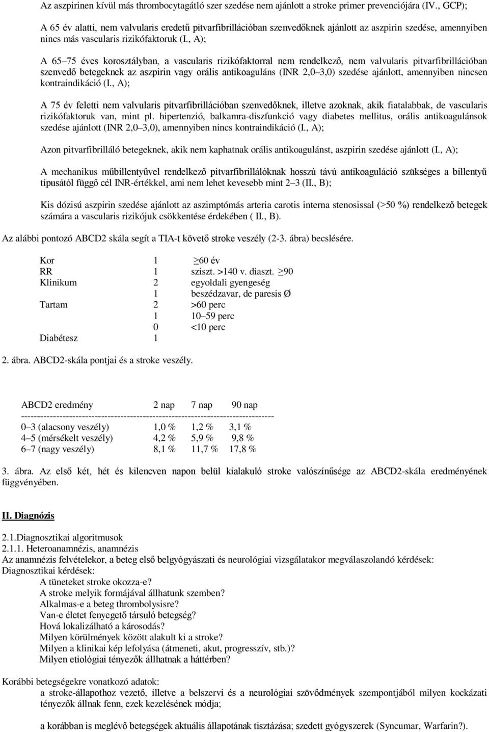 , A); A 65 75 éves korosztályban, a vascularis rizikófaktorral nem rendelkező, nem valvularis pitvarfibrillációban szenvedő betegeknek az aszpirin vagy orális antikoaguláns (INR 2,0 3,0) szedése