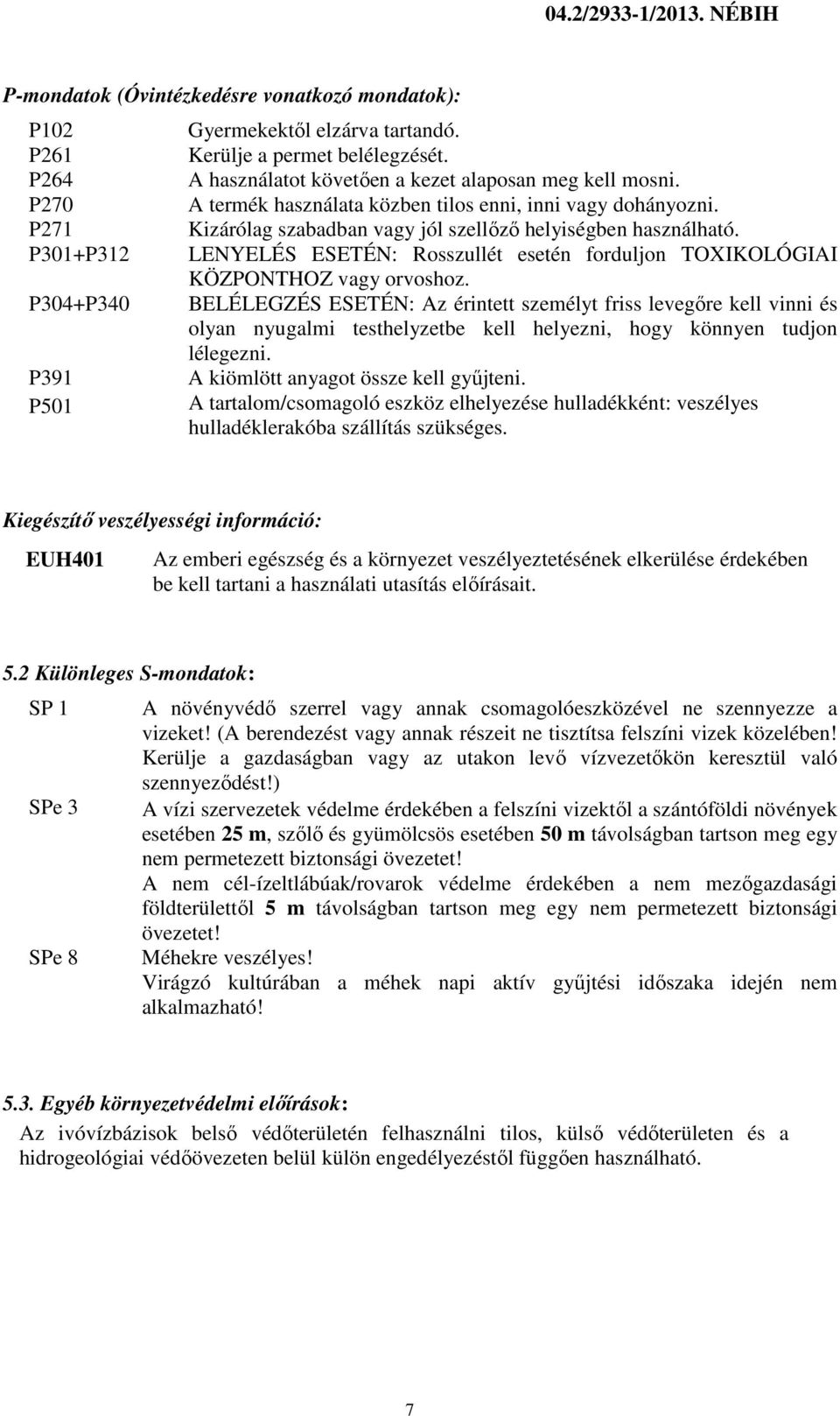 LENYELÉS ESETÉN: Rosszullét esetén forduljon TOXIKOLÓGIAI KÖZPONTHOZ vagy orvoshoz.