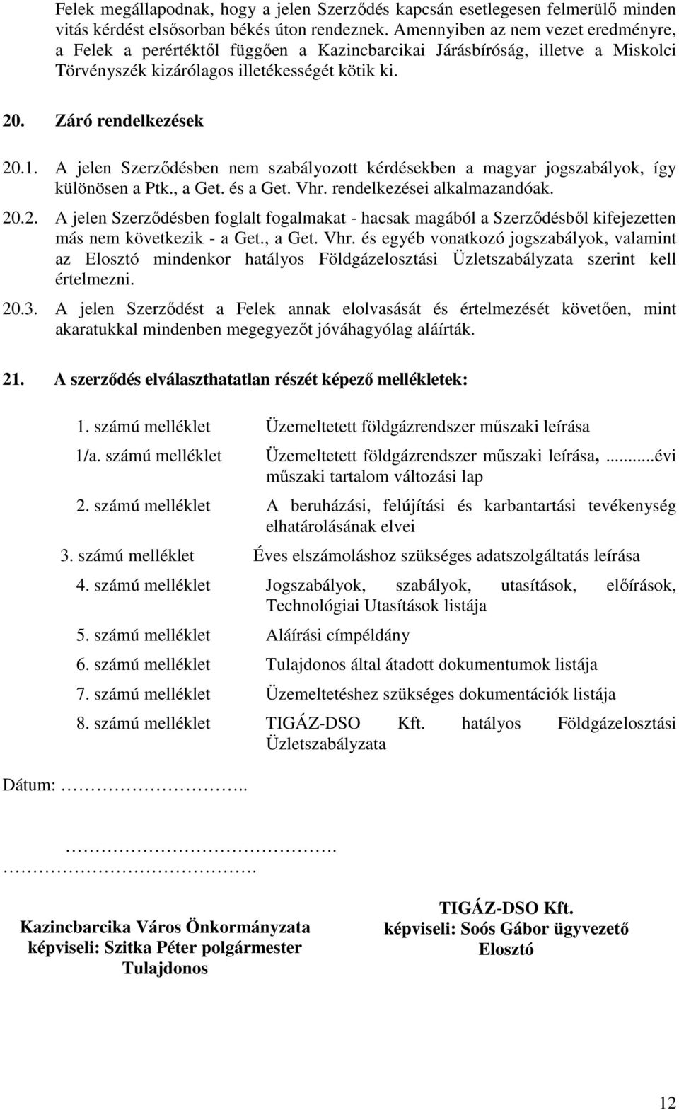 A jelen Szerződésben nem szabályozott kérdésekben a magyar jogszabályok, így különösen a Ptk., a Get. és a Get. Vhr. rendelkezései alkalmazandóak. 20