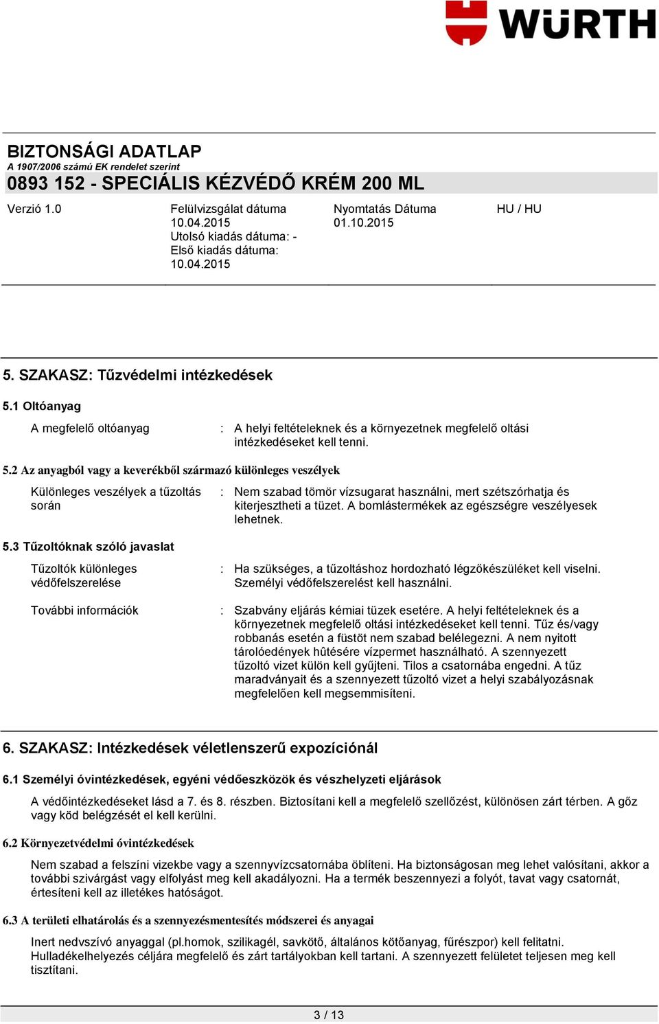 2 Az anyagból vagy a keverékből származó különleges veszélyek Különleges veszélyek a tűzoltás során : Nem szabad tömör vízsugarat használni, mert szétszórhatja és kiterjesztheti a tüzet.