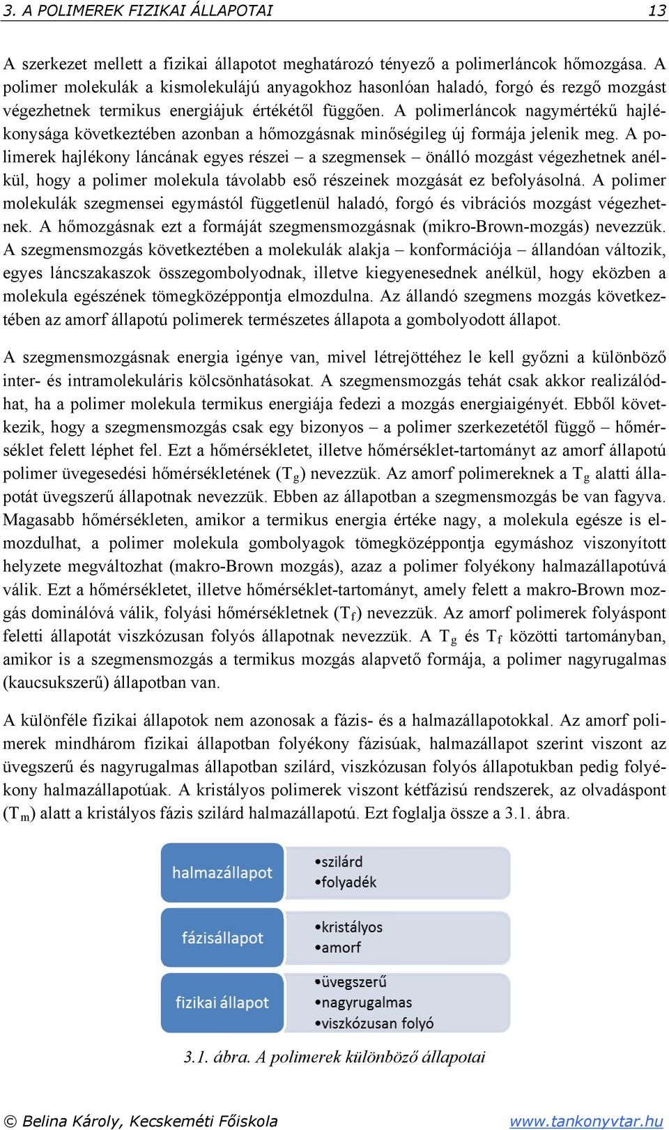 A polimerláncok nagymértékű hajlékonysága következtében azonban a hőmozgásnak minőségileg új formája jelenik meg.