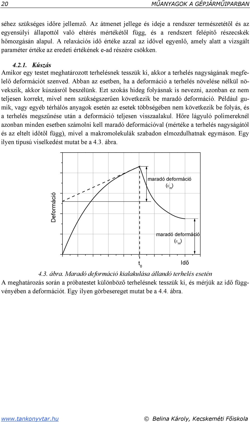 A relaxációs idő értéke azzal az idővel egyenlő, amely alatt a vizsgált paraméter értéke az eredeti értékének e-ad részére csökken. 4.2.1.