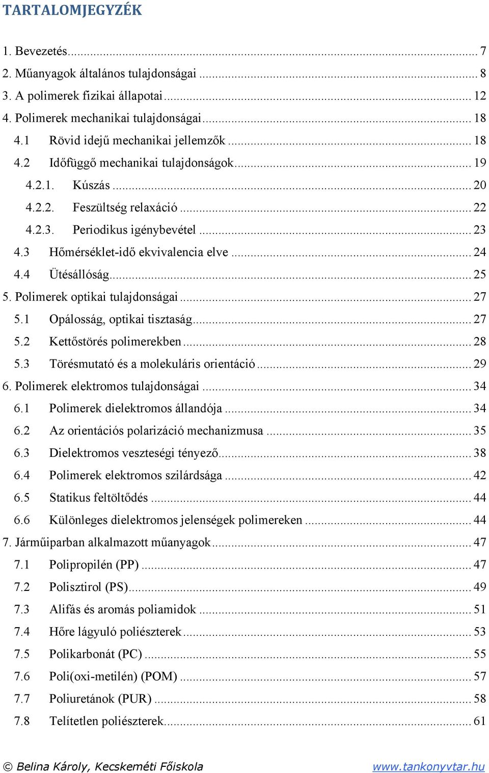 .. 27 5.1 pálosság, optikai tisztaság... 27 5.2 Kettőstörés polimerekben... 28 5.3 Törésmutató és a molekuláris orientáció... 29 6. Polimerek elektromos tulajdonságai... 34 6.