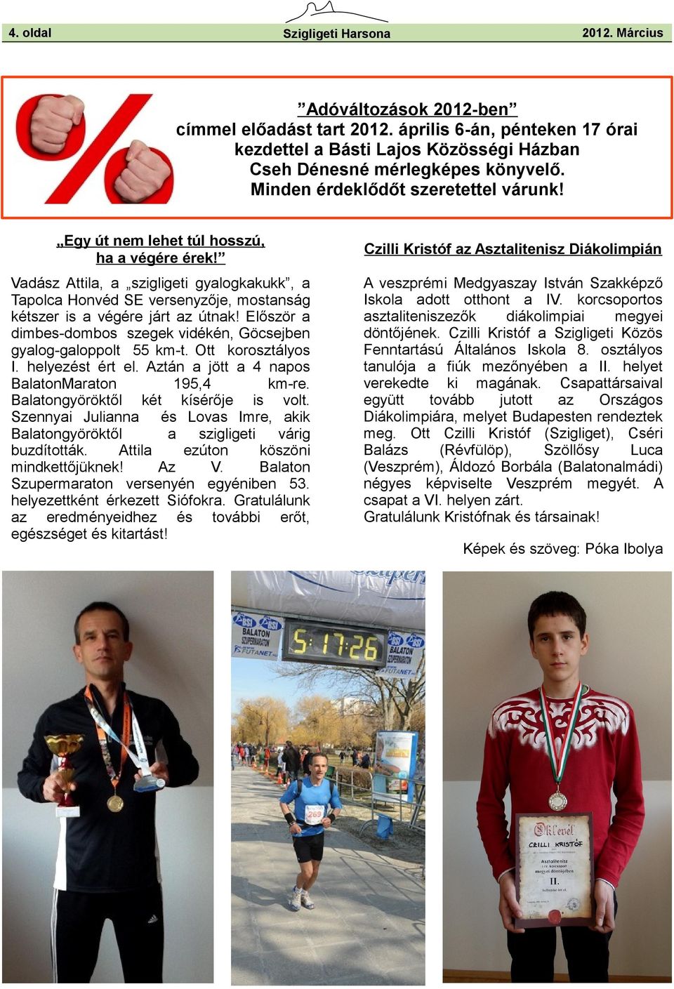 Először dimbes-dombos szegek vidékén, Göcsejben gylog-gloppolt 55 km-t. Ott korosztályos I. helyezt ért el. Aztán jött 4 npos BltonMrton 195,4 km-re. Bltongyöröktől két kísérője is volt.