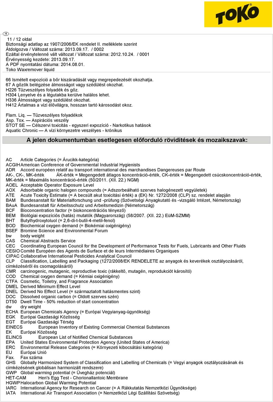 Aspirációs veszély STOT SE Célszervi toxicitás - egyszeri expozíció - Narkotikus hatások Aquatic Chronic A vízi környezetre veszélyes - krónikus A jelen dokumentumban esetlegesen előforduló