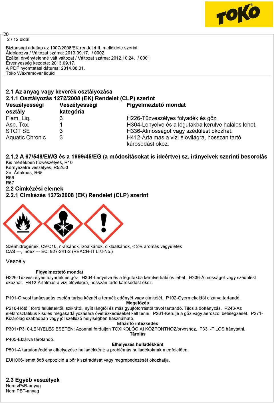 Aquatic Chronic 3 H412-Ártalmas a vízi élővilágra, hosszan tartó károsodást okoz. 2.1.2 A 67/548/EWG és a 1999/45/EG (a módosításokat is ideértve) sz.