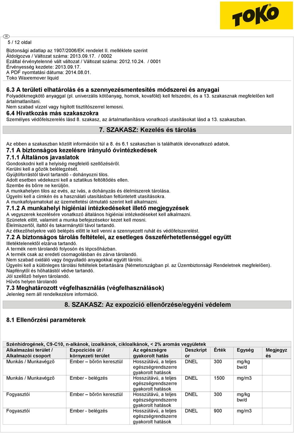 szakasz, az ártalmatlanításra vonatkozó utasításokat lásd a 13. szakaszban. 7. SZAKASZ: Kezelés és tárolás Az ebben a szakaszban közölt információn túl a 8. és 6.