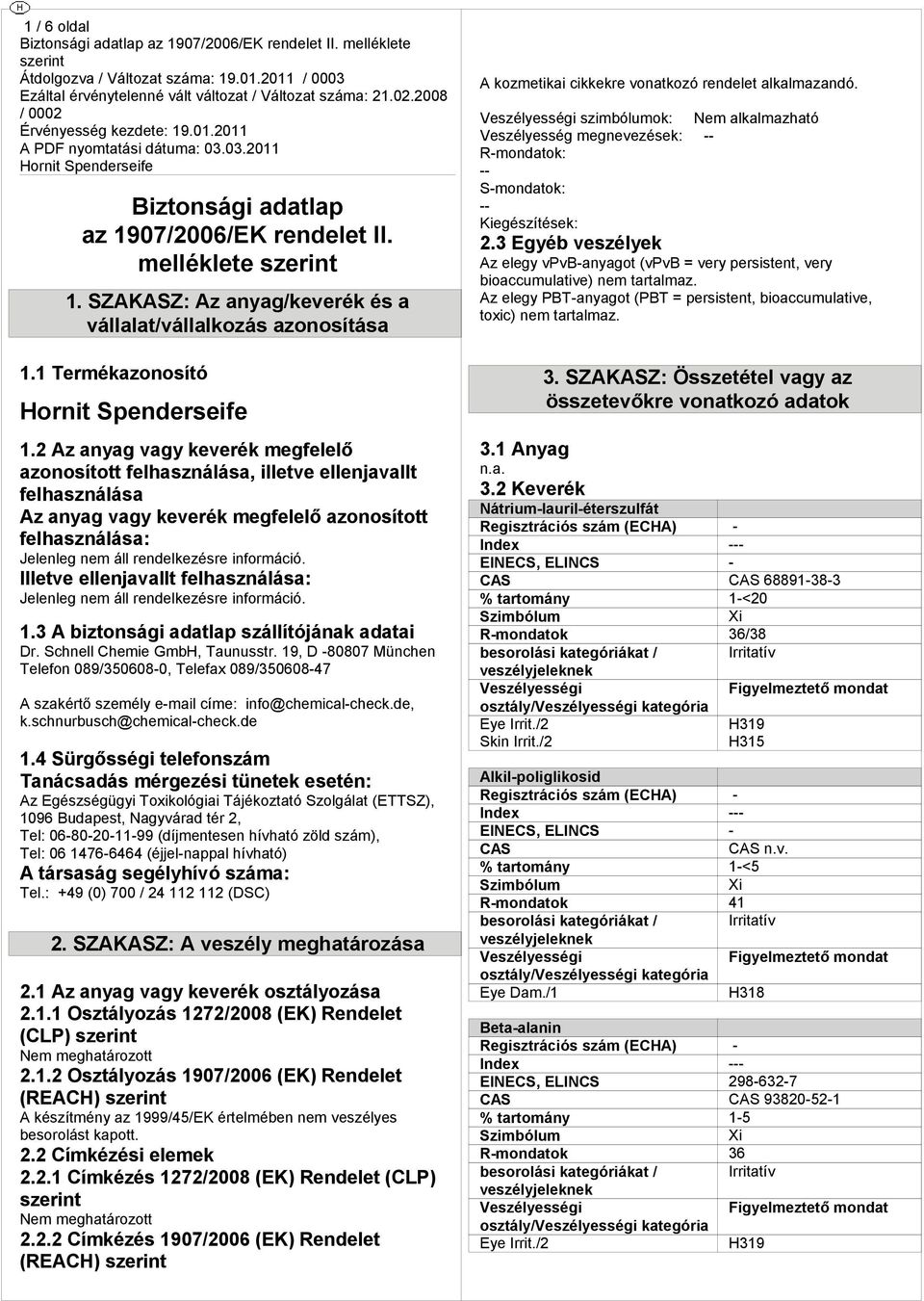 3 A bizonsái adalap szállíójának adaai Dr. Schnell Chemie GmbH, Taunussr. 19, D -80807 München Telefon 089/350608-0, Telefax 089/350608-47 A szakér személy e-mail címe: info@chemical-check.de, k.