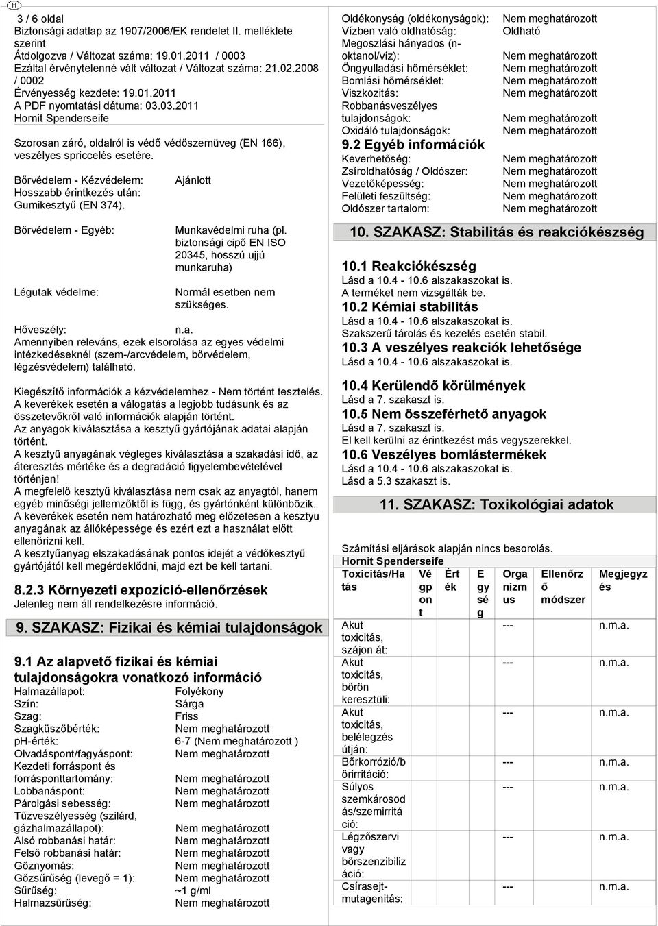 Hveszély: Amennyiben releváns, ezek elsorolása az eyes védelmi inézkedeknél (szem-/arcvédelem, brvédelem, lézvédelem) alálhaó. Kiezí információk a kézvédelemhez - Nem örén eszel.