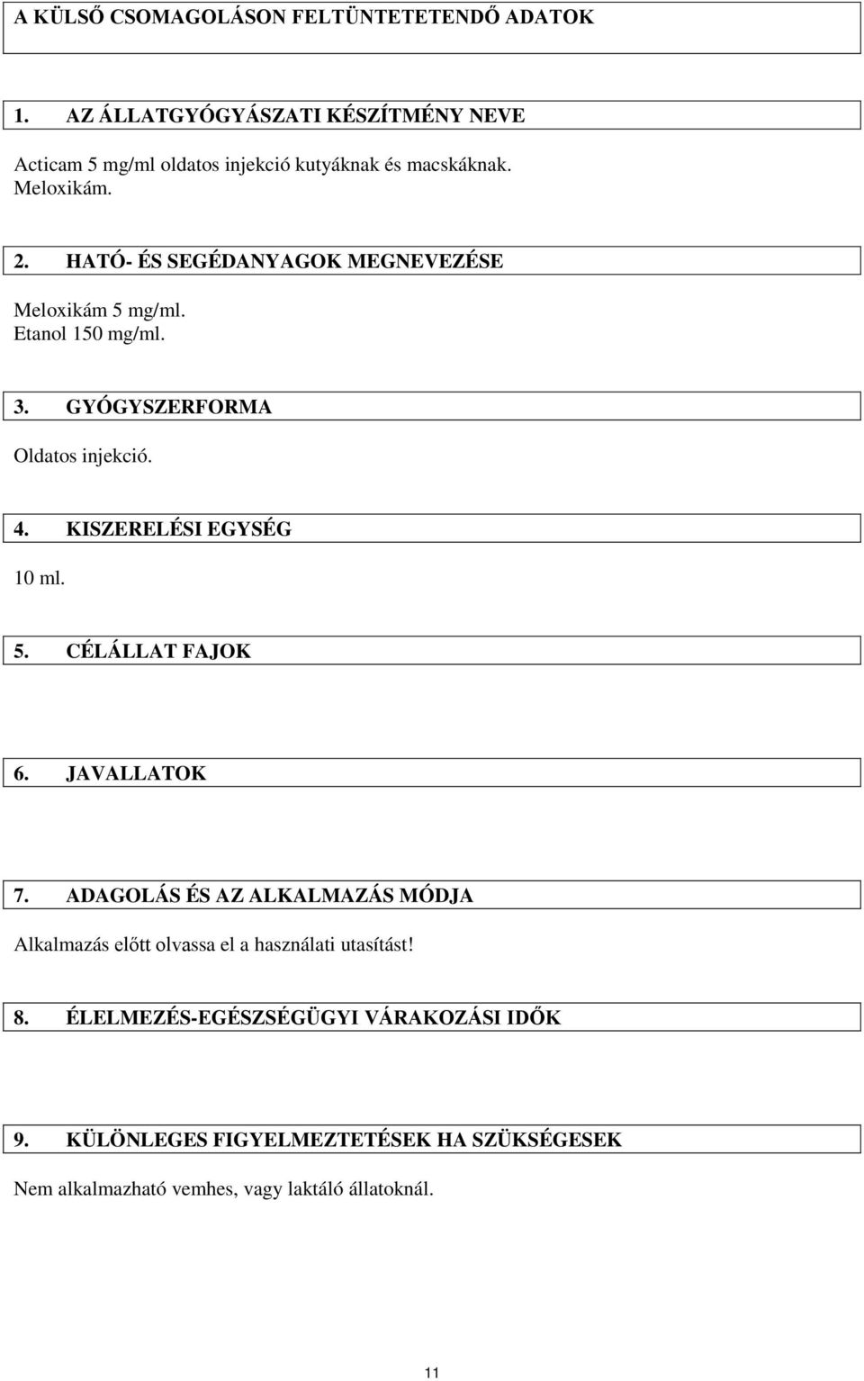HATÓ- ÉS SEGÉDANYAGOK MEGNEVEZÉSE Meloxikám 5 mg/ml. Etanol 150 mg/ml. 3. GYÓGYSZERFORMA Oldatos injekció. 4. KISZERELÉSI EGYSÉG 10 ml. 5. CÉLÁLLAT FAJOK 6.