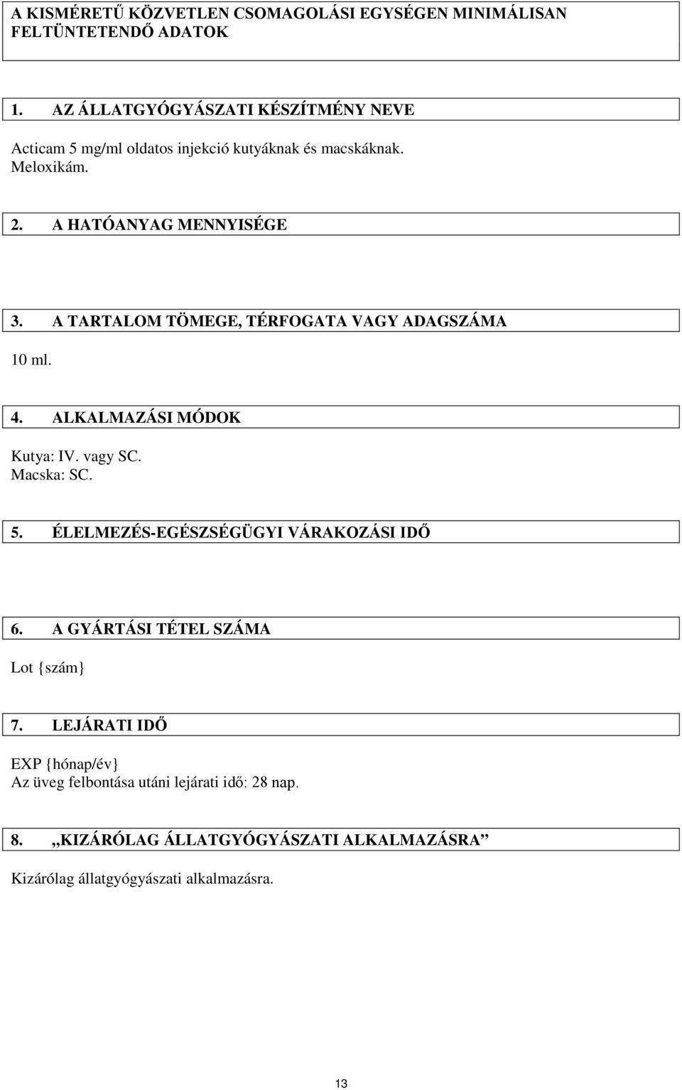 A TARTALOM TÖMEGE, TÉRFOGATA VAGY ADAGSZÁMA 10 ml. 4. ALKALMAZÁSI MÓDOK Kutya: IV. vagy SC. Macska: SC. 5.