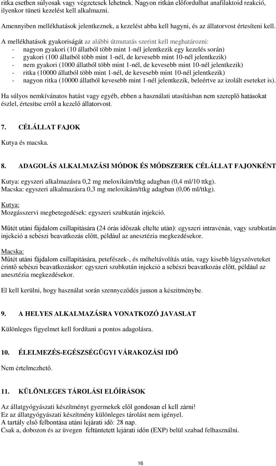 A mellékhatások gyakoriságát az alábbi útmutatás szerint kell meghatározni: - nagyon gyakori (10 állatból több mint 1-nél jelentkezik egy kezelés során) - gyakori (100 állatból több mint 1-nél, de