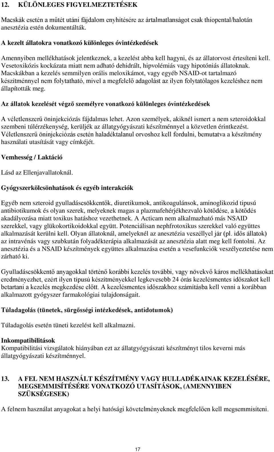 Vesetoxikózis kockázata miatt nem adható dehidrált, hipvolémiás vagy hipotóniás állatoknak.