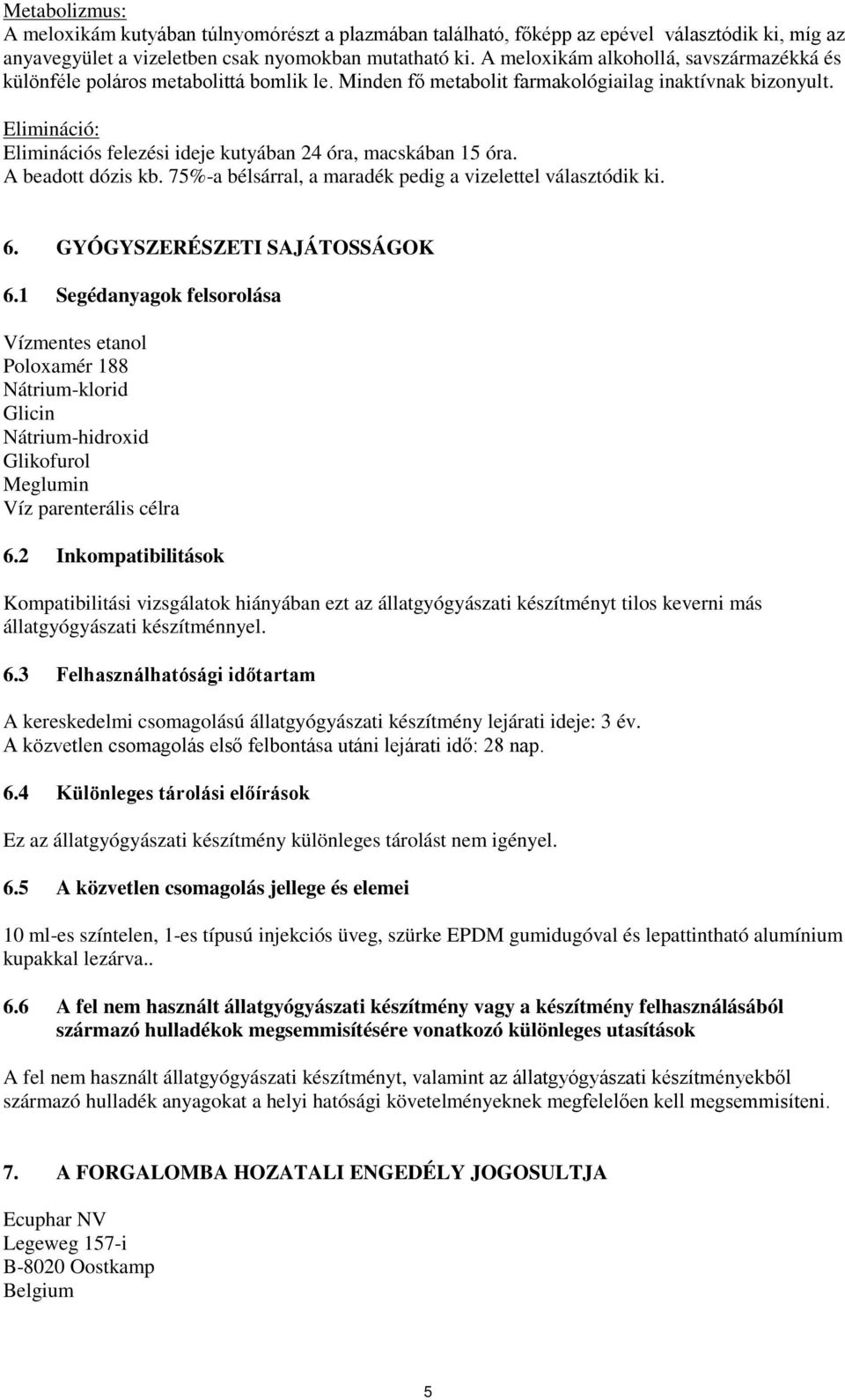 Elimináció: Eliminációs felezési ideje kutyában 24 óra, macskában 15 óra. A beadott dózis kb. 75%-a bélsárral, a maradék pedig a vizelettel választódik ki. 6. GYÓGYSZERÉSZETI SAJÁTOSSÁGOK 6.