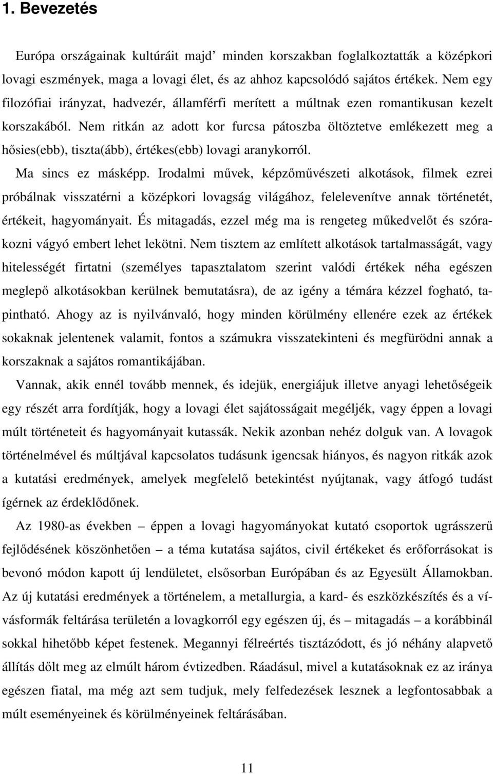 Nem ritkán az adott kor furcsa pátoszba öltöztetve emlékezett meg a hősies(ebb), tiszta(ább), értékes(ebb) lovagi aranykorról. Ma sincs ez másképp.