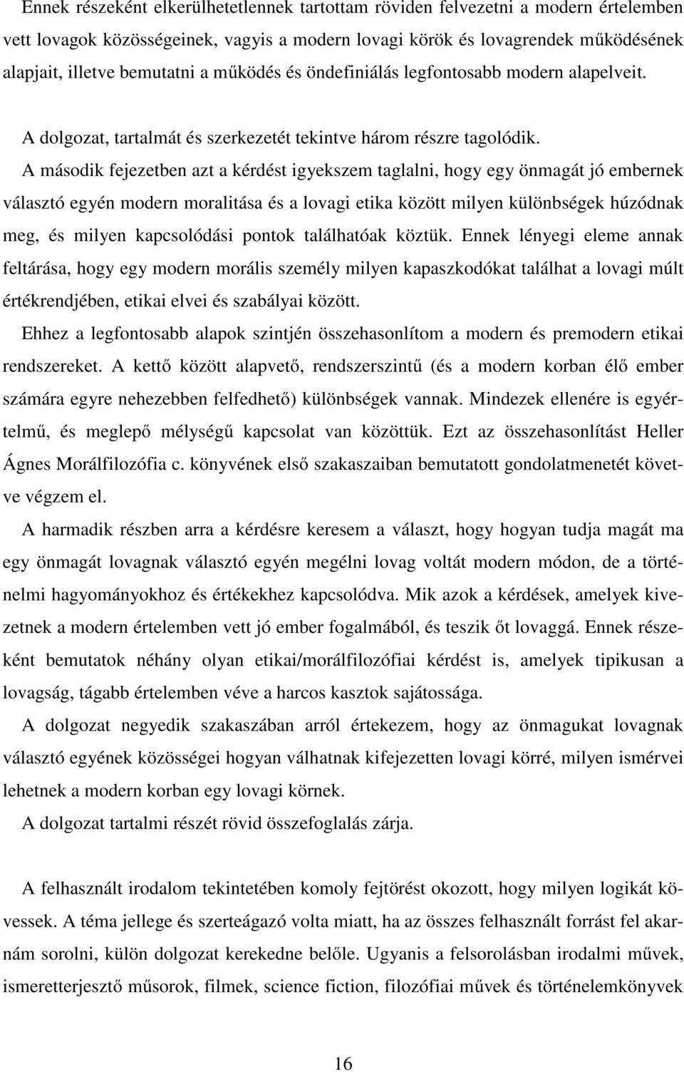 A második fejezetben azt a kérdést igyekszem taglalni, hogy egy önmagát jó embernek választó egyén modern moralitása és a lovagi etika között milyen különbségek húzódnak meg, és milyen kapcsolódási